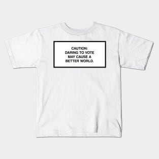Caution: Daring to vote may cause a better world. Kids T-Shirt